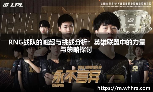 RNG战队的崛起与挑战分析：英雄联盟中的力量与策略探讨