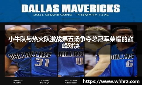 小牛队与热火队激战第五场争夺总冠军荣耀的巅峰对决